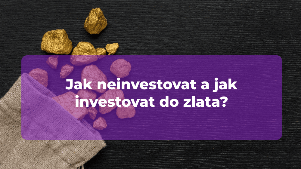 Jak neinvestovat a jak investovat do zlata?